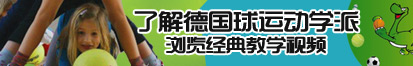 网红操逼视频了解德国球运动学派，浏览经典教学视频。